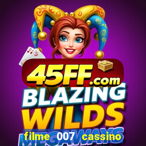 filme 007 cassino royale completo dublado